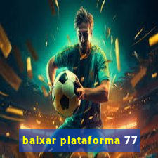 baixar plataforma 77